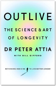 Outlive The Science  Art of Longevity by Peter Attia (English, Paperback)