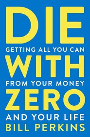 Die With Zero Getting All You Can from Your Money and Your Life (English, Paperback, Bill Perkins)