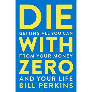                       Die With Zero Getting All You Can from Your Money and Your Life (English, Paperback, Bill Perkins)                                              