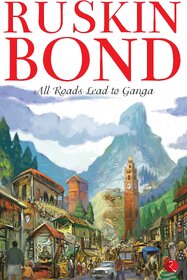 All Roads Lead To Ganga (Latest Edition Book) (Paperback, Ruskin Bond)