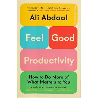 Feel-Good Productivity How to Do More of What Matters to You By Ali Abdaal Feel-Good Productivity How to Do More of What Matters to You By Ali Abdaal