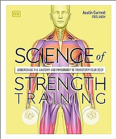 Science of Strength Training Understand the anatomy and physiology to transform your body
