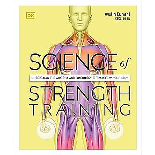 Science of Strength Training Understand the anatomy and physiology to transform your body