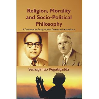                       Religion, Morality and Socio-Political Philosophy : A Comparative Study of John Dewey and Ambedkar's                                              