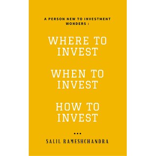 WHERE TO INVEST, WHEN TO INVEST, HOW TO INVEST