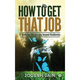 How to Get That Job - A Guide for the Journey beyond Academics